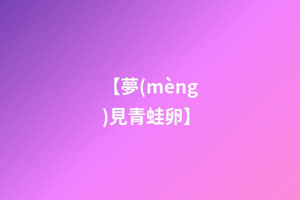 【夢(mèng)見青蛙卵】