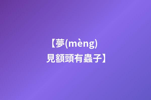 【夢(mèng)見額頭有蟲子】