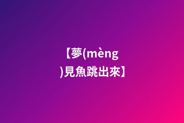 【夢(mèng)見魚跳出來】