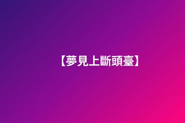 【夢見上斷頭臺】