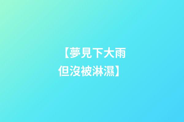 【夢見下大雨但沒被淋濕】