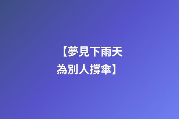 【夢見下雨天為別人撐傘】