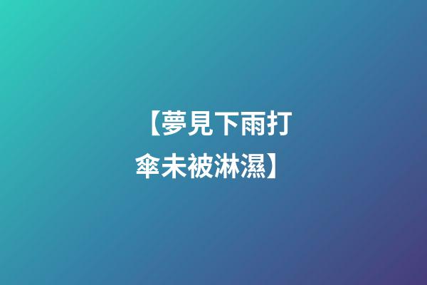 【夢見下雨打傘未被淋濕】