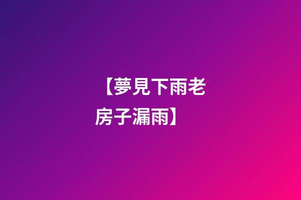 【夢見下雨老房子漏雨】