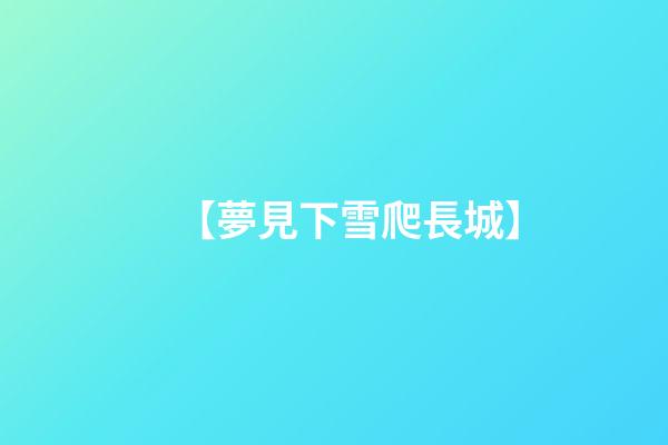 【夢見下雪爬長城】