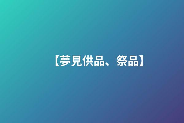 【夢見供品、祭品】