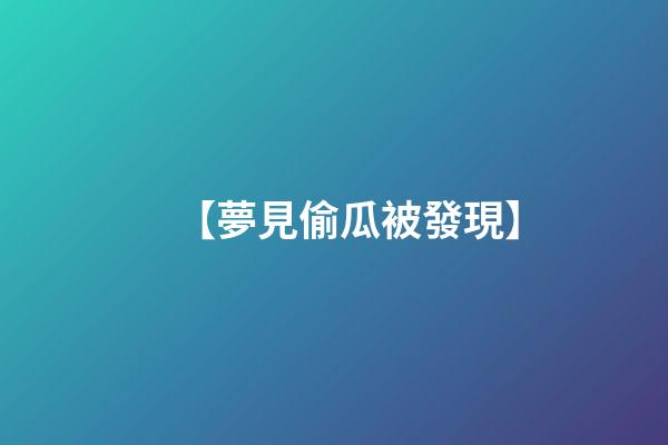 【夢見偷瓜被發現】