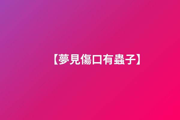【夢見傷口有蟲子】