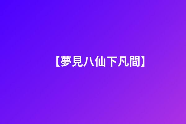 【夢見八仙下凡間】
