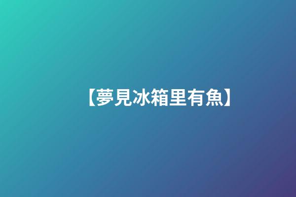 【夢見冰箱里有魚】