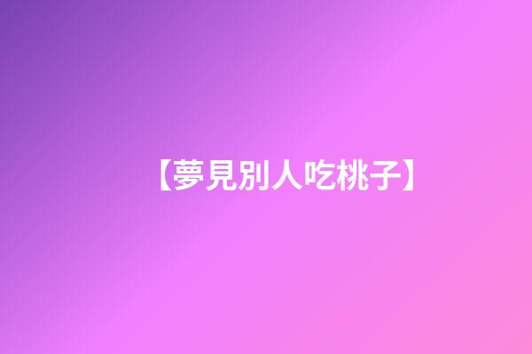 【夢見別人吃桃子】