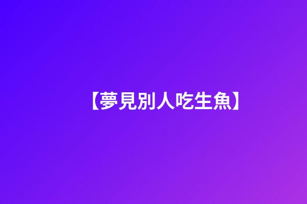 【夢見別人吃生魚】