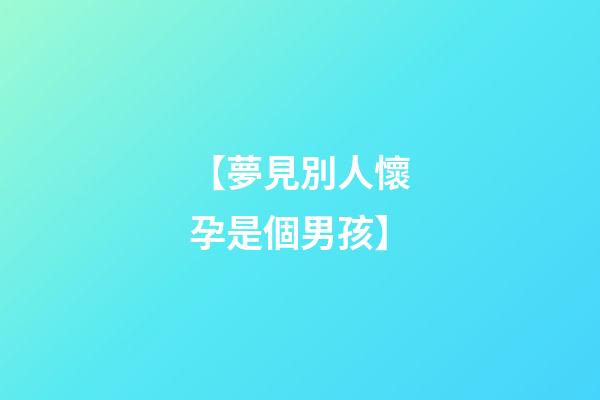 【夢見別人懷孕是個男孩】