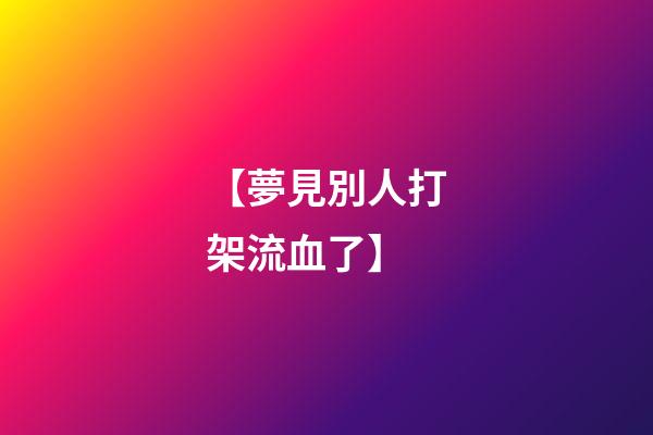 【夢見別人打架流血了】