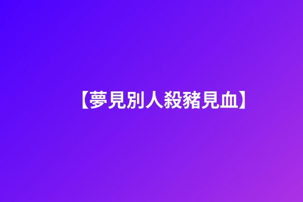 【夢見別人殺豬見血】