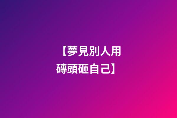 【夢見別人用磚頭砸自己】