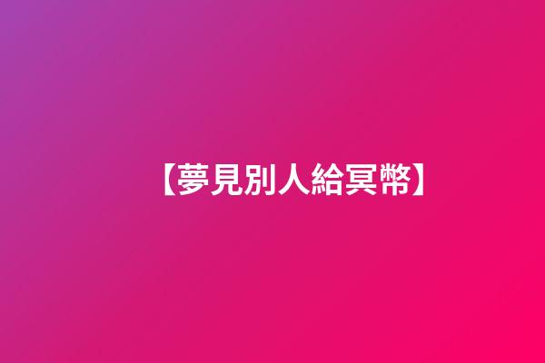 【夢見別人給冥幣】