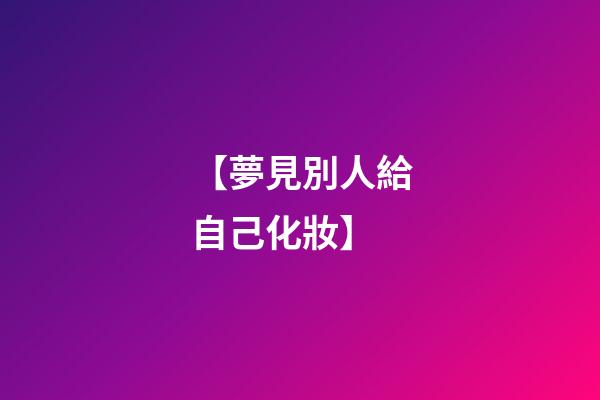【夢見別人給自己化妝】