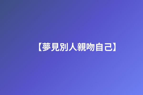 【夢見別人親吻自己】