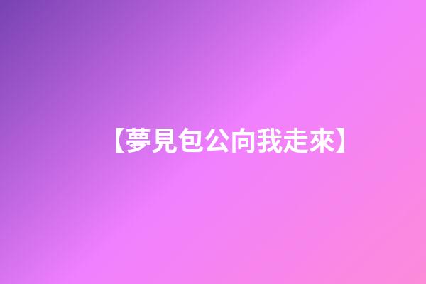 【夢見包公向我走來】