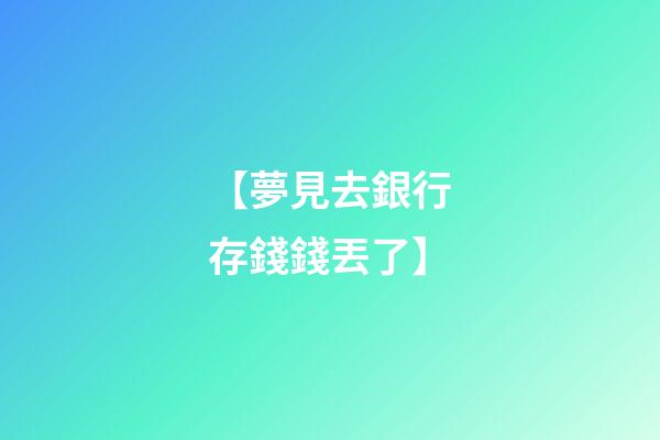 【夢見去銀行存錢錢丟了】