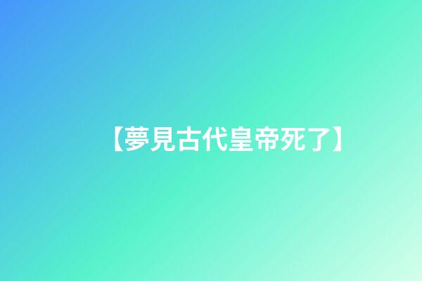 【夢見古代皇帝死了】