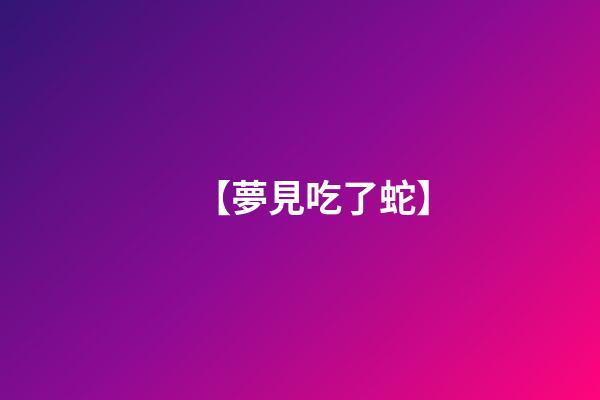 【夢見吃了蛇】
