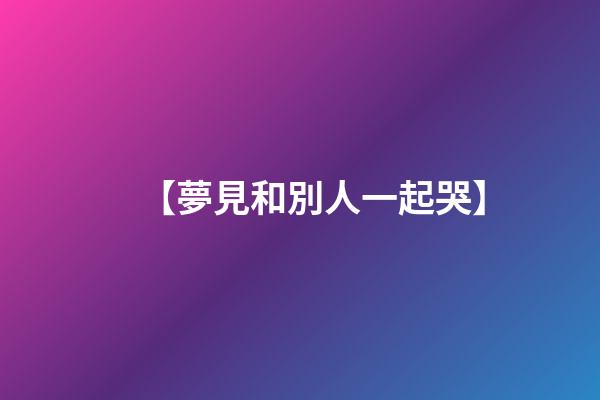 【夢見和別人一起哭】