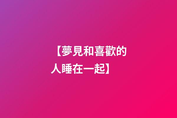 【夢見和喜歡的人睡在一起】