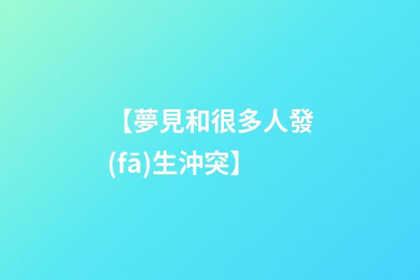 【夢見和很多人發(fā)生沖突】