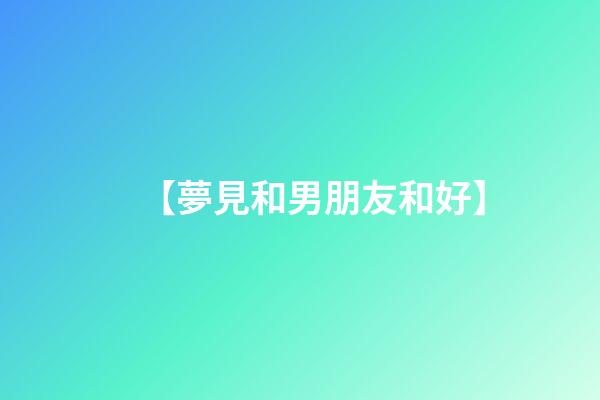 【夢見和男朋友和好】