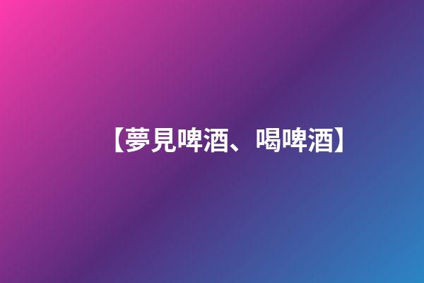 【夢見啤酒、喝啤酒】
