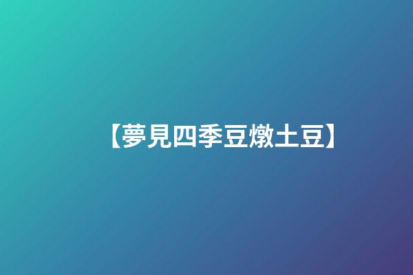 【夢見四季豆燉土豆】