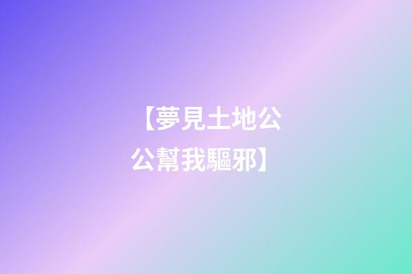 【夢見土地公公幫我驅邪】