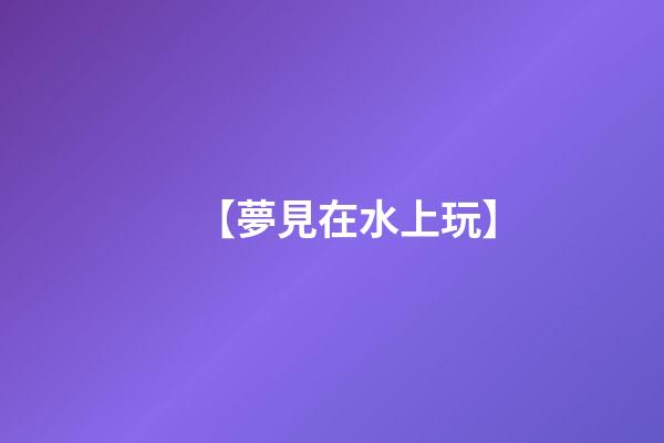 【夢見在水上玩】