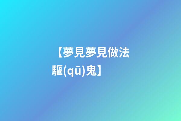 【夢見夢見做法驅(qū)鬼】