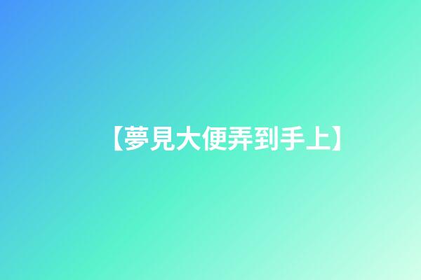 【夢見大便弄到手上】