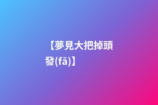 【夢見大把掉頭發(fā)】