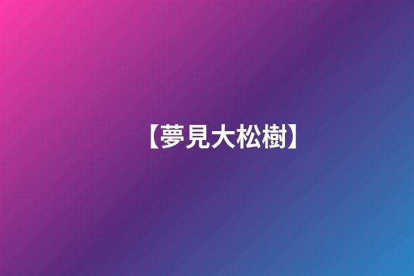 【夢見大松樹】
