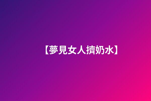 【夢見女人擠奶水】
