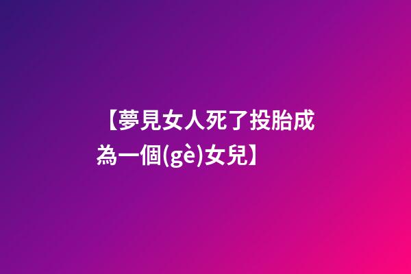【夢見女人死了投胎成為一個(gè)女兒】