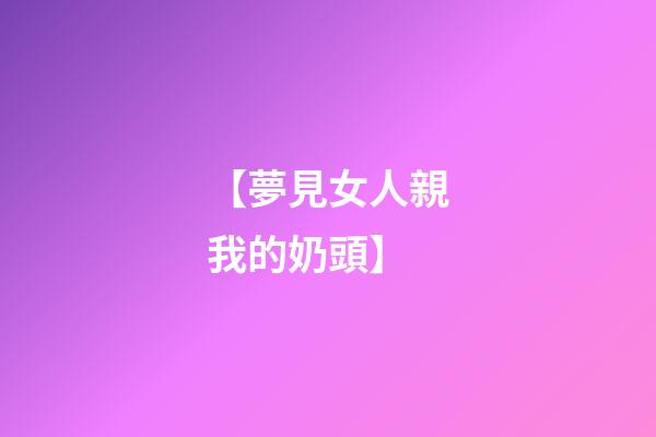【夢見女人親我的奶頭】