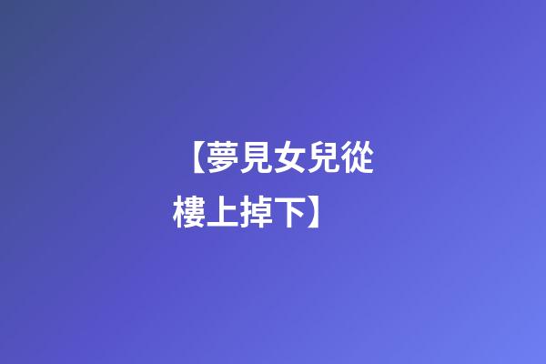 【夢見女兒從樓上掉下】