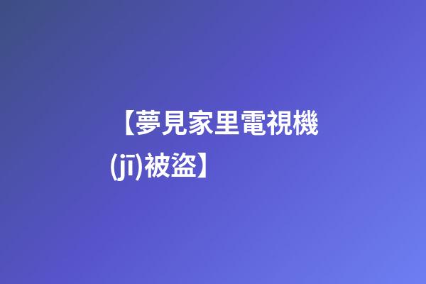 【夢見家里電視機(jī)被盜】