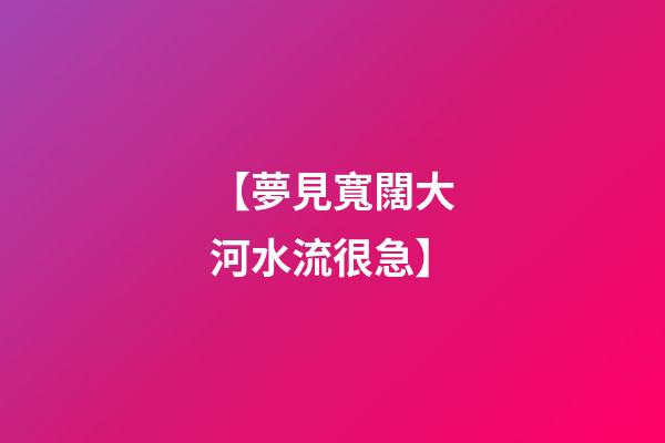 【夢見寬闊大河水流很急】