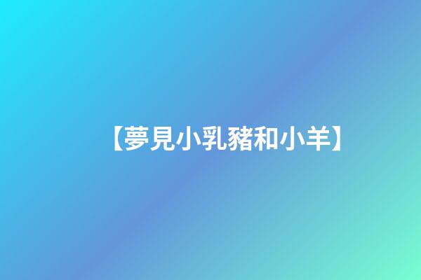 【夢見小乳豬和小羊】