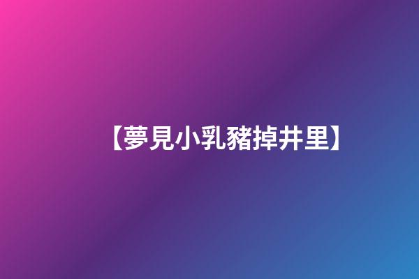 【夢見小乳豬掉井里】