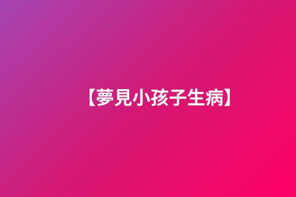 【夢見小孩子生病】