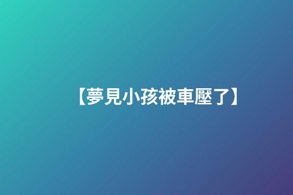 【夢見小孩被車壓了】
