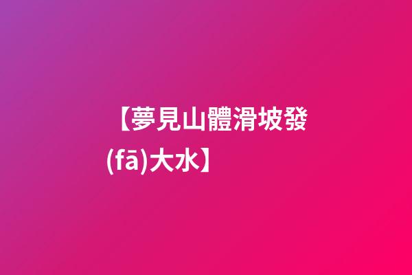 【夢見山體滑坡發(fā)大水】